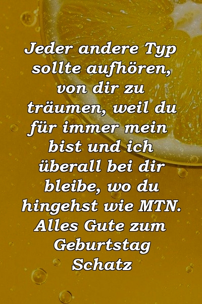 Jeder andere Typ sollte aufhören, von dir zu träumen, weil du für immer mein bist und ich überall bei dir bleibe, wo du hingehst wie MTN. Alles Gute zum Geburtstag Schatz