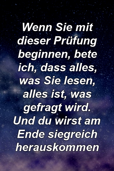 Wenn Sie mit dieser Prüfung beginnen, bete ich, dass alles, was Sie lesen, alles ist, was gefragt wird. Und du wirst am Ende siegreich herauskommen