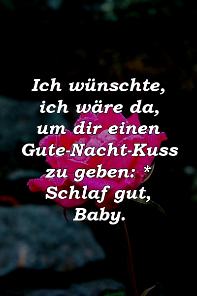 Ich wünschte, ich wäre da, um dir einen Gute-Nacht-Kuss zu geben: * Schlaf gut, Baby.