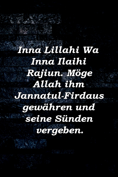 Inna Lillahi Wa Inna Ilaihi Rajiun. Möge Allah ihm Jannatul-Firdaus gewähren und seine Sünden vergeben.