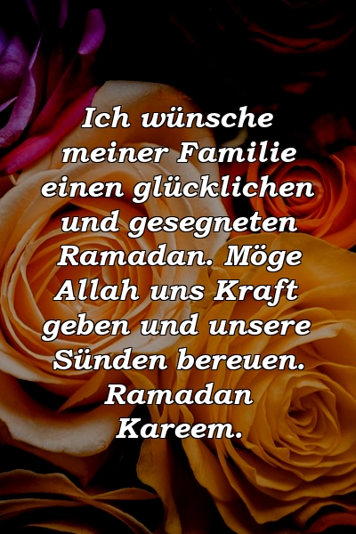 Ich wünsche meiner Familie einen glücklichen und gesegneten Ramadan. Möge Allah uns Kraft geben und unsere Sünden bereuen. Ramadan Kareem.