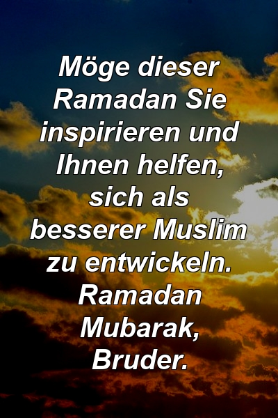 Möge dieser Ramadan Sie inspirieren und Ihnen helfen, sich als besserer Muslim zu entwickeln. Ramadan Mubarak, Bruder.