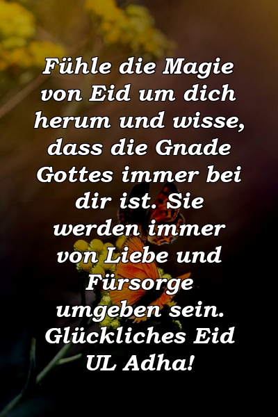 Fühle die Magie von Eid um dich herum und wisse, dass die Gnade Gottes immer bei dir ist. Sie werden immer von Liebe und Fürsorge umgeben sein. Glückliches Eid UL Adha!