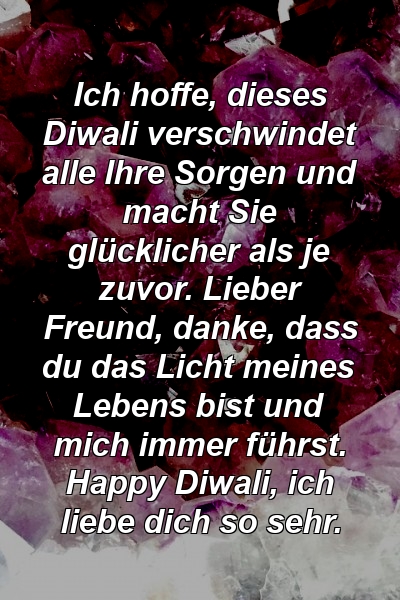 Ich hoffe, dieses Diwali verschwindet alle Ihre Sorgen und macht Sie glücklicher als je zuvor. Lieber Freund, danke, dass du das Licht meines Lebens bist und mich immer führst. Happy Diwali, ich liebe dich so sehr.