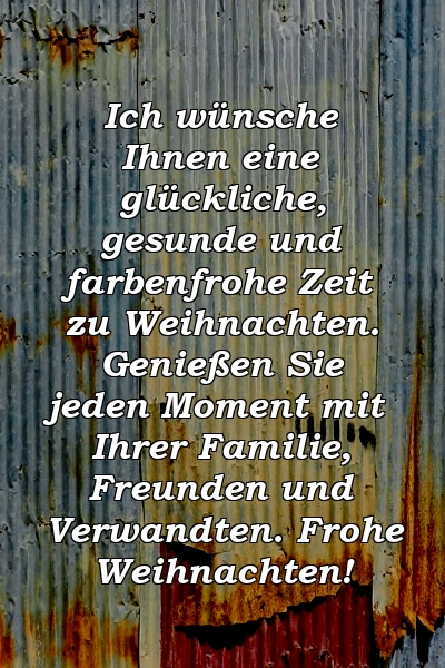 Ich wünsche Ihnen eine glückliche, gesunde und farbenfrohe Zeit zu Weihnachten. Genießen Sie jeden Moment mit Ihrer Familie, Freunden und Verwandten. Frohe Weihnachten!