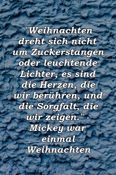 "Weihnachten dreht sich nicht um Zuckerstangen oder leuchtende Lichter, es sind die Herzen, die wir berühren, und die Sorgfalt, die wir zeigen." - Mickey war einmal Weihnachten