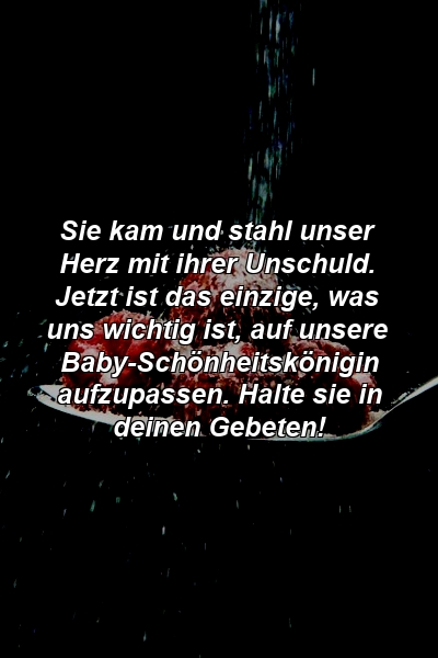 Sie kam und stahl unser Herz mit ihrer Unschuld. Jetzt ist das einzige, was uns wichtig ist, auf unsere Baby-Schönheitskönigin aufzupassen. Halte sie in deinen Gebeten!