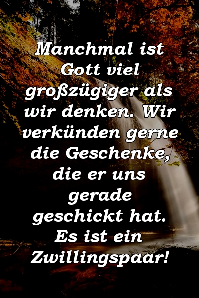 Manchmal ist Gott viel großzügiger als wir denken. Wir verkünden gerne die Geschenke, die er uns gerade geschickt hat. Es ist ein Zwillingspaar!