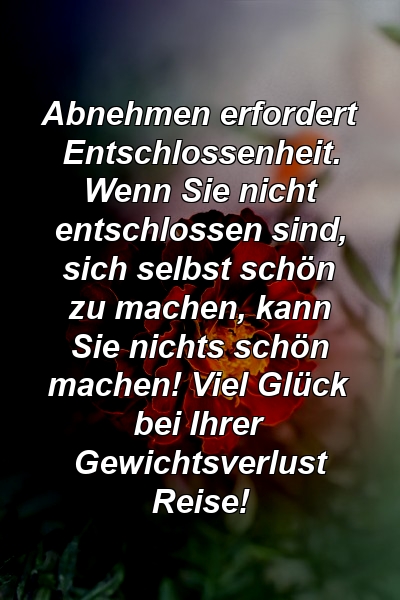 Abnehmen erfordert Entschlossenheit. Wenn Sie nicht entschlossen sind, sich selbst schön zu machen, kann Sie nichts schön machen! Viel Glück bei Ihrer Gewichtsverlust Reise!