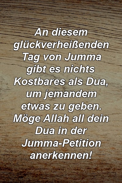 An diesem glückverheißenden Tag von Jumma gibt es nichts Kostbares als Dua, um jemandem etwas zu geben. Möge Allah all dein Dua in der Jumma-Petition anerkennen!