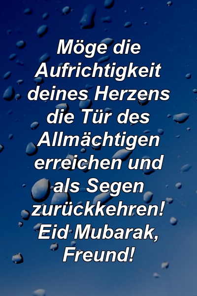 Möge die Aufrichtigkeit deines Herzens die Tür des Allmächtigen erreichen und als Segen zurückkehren! Eid Mubarak, Freund!