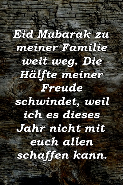 Eid Mubarak zu meiner Familie weit weg. Die Hälfte meiner Freude schwindet, weil ich es dieses Jahr nicht mit euch allen schaffen kann.