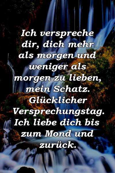 Ich verspreche dir, dich mehr als morgen und weniger als morgen zu lieben, mein Schatz. Glücklicher Versprechungstag. Ich liebe dich bis zum Mond und zurück.