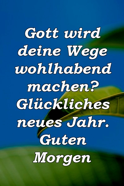 Gott wird deine Wege wohlhabend machen? Glückliches neues Jahr. Guten Morgen