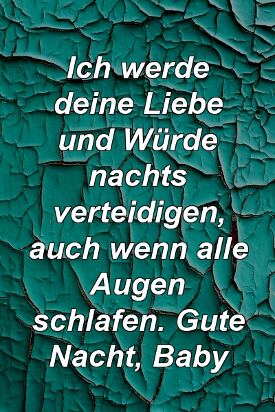 Ich werde deine Liebe und Würde nachts verteidigen, auch wenn alle Augen schlafen. Gute Nacht, Baby