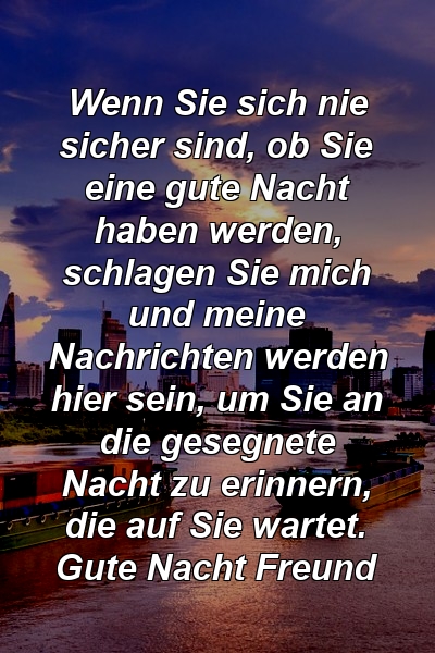 Wenn Sie sich nie sicher sind, ob Sie eine gute Nacht haben werden, schlagen Sie mich und meine Nachrichten werden hier sein, um Sie an die gesegnete Nacht zu erinnern, die auf Sie wartet. Gute Nacht Freund