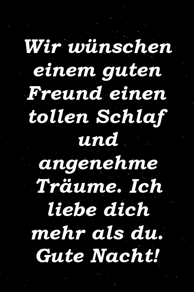 Wir wünschen einem guten Freund einen tollen Schlaf und angenehme Träume. Ich liebe dich mehr als du. Gute Nacht!