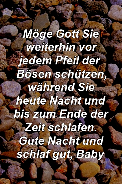 Möge Gott Sie weiterhin vor jedem Pfeil der Bösen schützen, während Sie heute Nacht und bis zum Ende der Zeit schlafen. Gute Nacht und schlaf gut, Baby