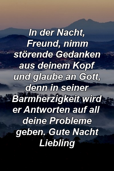 In der Nacht, Freund, nimm störende Gedanken aus deinem Kopf und glaube an Gott, denn in seiner Barmherzigkeit wird er Antworten auf all deine Probleme geben. Gute Nacht Liebling