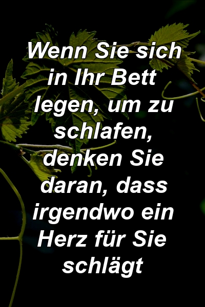 Wenn Sie sich in Ihr Bett legen, um zu schlafen, denken Sie daran, dass irgendwo ein Herz für Sie schlägt