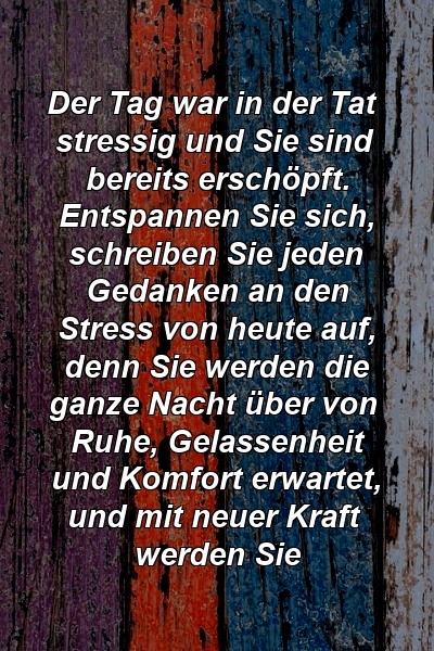 Der Tag war in der Tat stressig und Sie sind bereits erschöpft. Entspannen Sie sich, schreiben Sie jeden Gedanken an den Stress von heute auf, denn Sie werden die ganze Nacht über von Ruhe, Gelassenheit und Komfort erwartet, und mit neuer Kraft werden Sie