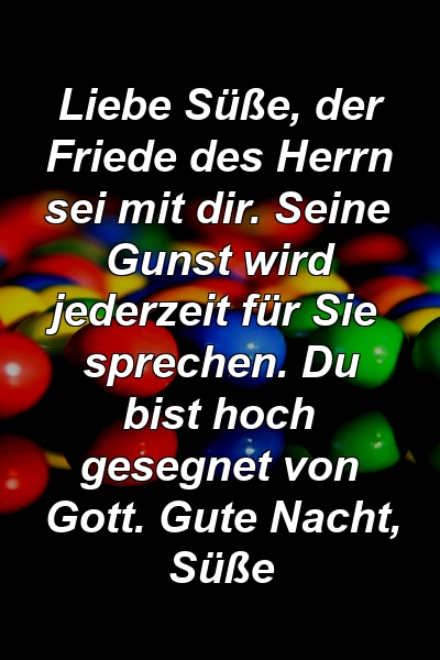 Liebe Süße, der Friede des Herrn sei mit dir. Seine Gunst wird jederzeit für Sie sprechen. Du bist hoch gesegnet von Gott. Gute Nacht, Süße