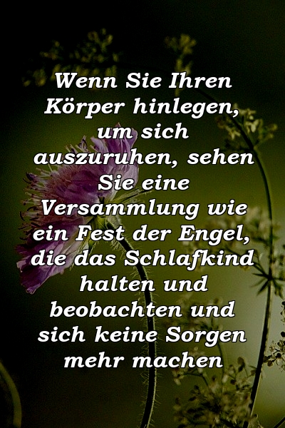 Wenn Sie Ihren Körper hinlegen, um sich auszuruhen, sehen Sie eine Versammlung wie ein Fest der Engel, die das Schlafkind halten und beobachten und sich keine Sorgen mehr machen