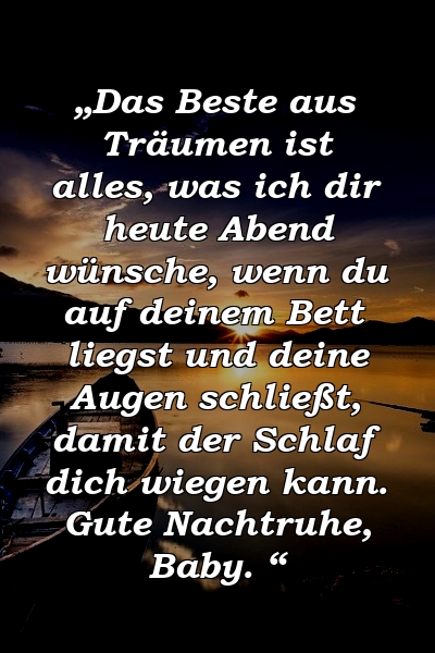 „Das Beste aus Träumen ist alles, was ich dir heute Abend wünsche, wenn du auf deinem Bett liegst und deine Augen schließt, damit der Schlaf dich wiegen kann. Gute Nachtruhe, Baby. “