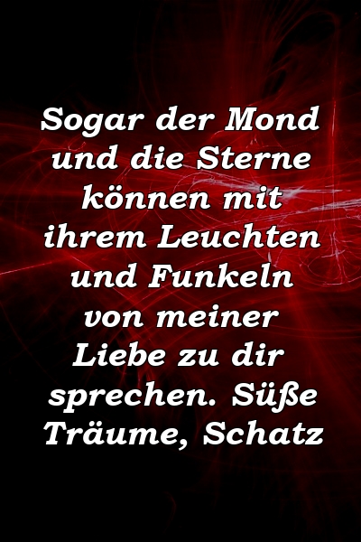 Sogar der Mond und die Sterne können mit ihrem Leuchten und Funkeln von meiner Liebe zu dir sprechen. Süße Träume, Schatz