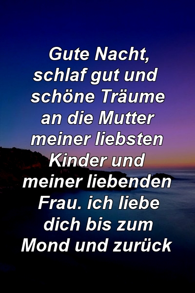 Gute Nacht, schlaf gut und schöne Träume an die Mutter meiner liebsten Kinder und meiner liebenden Frau. ich liebe dich bis zum Mond und zurück