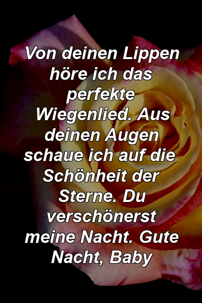 Von deinen Lippen höre ich das perfekte Wiegenlied. Aus deinen Augen schaue ich auf die Schönheit der Sterne. Du verschönerst meine Nacht. Gute Nacht, Baby