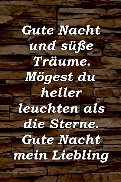 Gute Nacht und süße Träume. Mögest du heller leuchten als die Sterne. Gute Nacht mein Liebling