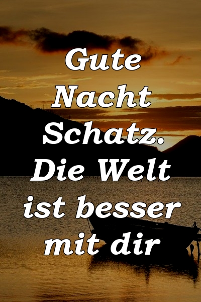 Gute Nacht Schatz. Die Welt ist besser mit dir