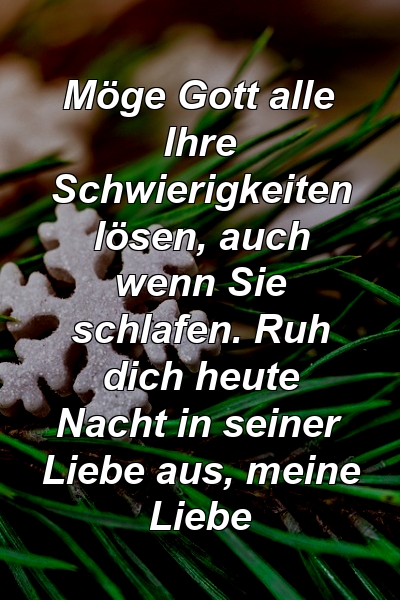 Möge Gott alle Ihre Schwierigkeiten lösen, auch wenn Sie schlafen. Ruh dich heute Nacht in seiner Liebe aus, meine Liebe