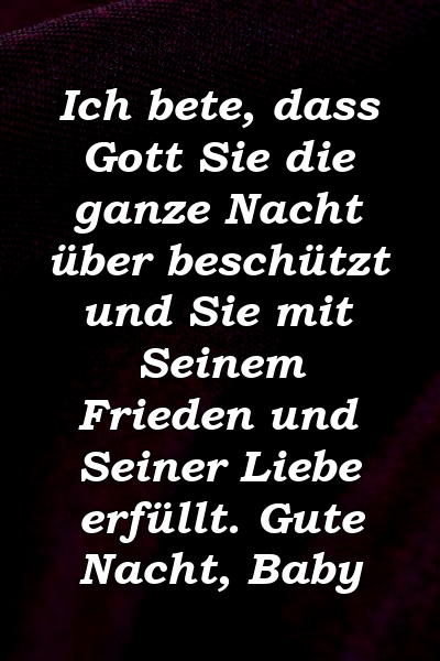 Ich bete, dass Gott Sie die ganze Nacht über beschützt und Sie mit Seinem Frieden und Seiner Liebe erfüllt. Gute Nacht, Baby