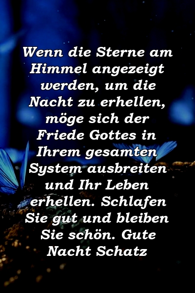 Wenn die Sterne am Himmel angezeigt werden, um die Nacht zu erhellen, möge sich der Friede Gottes in Ihrem gesamten System ausbreiten und Ihr Leben erhellen. Schlafen Sie gut und bleiben Sie schön. Gute Nacht Schatz