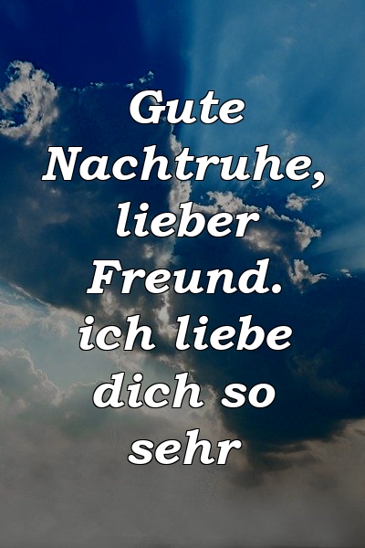 Gute Nachtruhe, lieber Freund. ich liebe dich so sehr