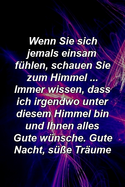 Wenn Sie sich jemals einsam fühlen, schauen Sie zum Himmel ... Immer wissen, dass ich irgendwo unter diesem Himmel bin und Ihnen alles Gute wünsche. Gute Nacht, süße Träume