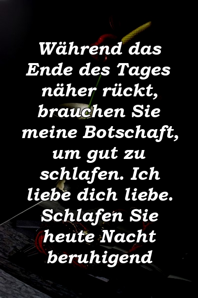 Während das Ende des Tages näher rückt, brauchen Sie meine Botschaft, um gut zu schlafen. Ich liebe dich liebe. Schlafen Sie heute Nacht beruhigend