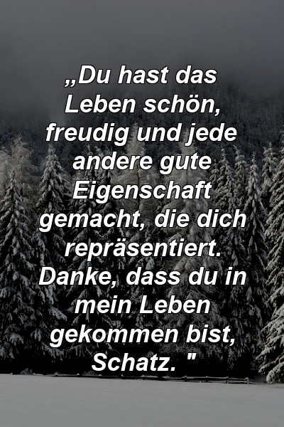 „Du hast das Leben schön, freudig und jede andere gute Eigenschaft gemacht, die dich repräsentiert. Danke, dass du in mein Leben gekommen bist, Schatz. "