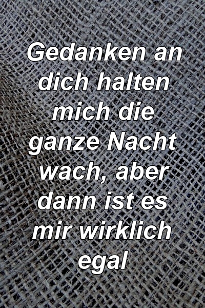 Gedanken an dich halten mich die ganze Nacht wach, aber dann ist es mir wirklich egal