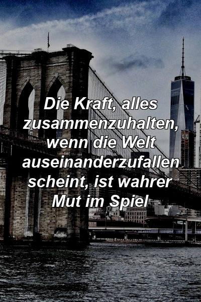 Die Kraft, alles zusammenzuhalten, wenn die Welt auseinanderzufallen scheint, ist wahrer Mut im Spiel