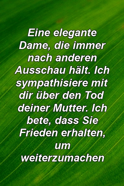 Eine elegante Dame, die immer nach anderen Ausschau hält. Ich sympathisiere mit dir über den Tod deiner Mutter. Ich bete, dass Sie Frieden erhalten, um weiterzumachen