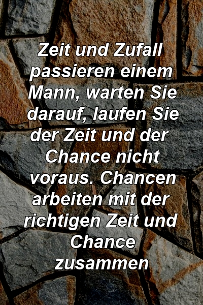 Zeit und Zufall passieren einem Mann, warten Sie darauf, laufen Sie der Zeit und der Chance nicht voraus. Chancen arbeiten mit der richtigen Zeit und Chance zusammen