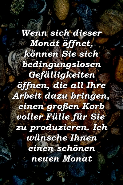 Wenn sich dieser Monat öffnet, können Sie sich bedingungslosen Gefälligkeiten öffnen, die all Ihre Arbeit dazu bringen, einen großen Korb voller Fülle für Sie zu produzieren. Ich wünsche Ihnen einen schönen neuen Monat