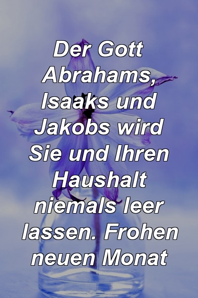 Der Gott Abrahams, Isaaks und Jakobs wird Sie und Ihren Haushalt niemals leer lassen. Frohen neuen Monat