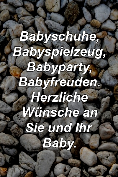 Babyschuhe, Babyspielzeug, Babyparty, Babyfreuden. Herzliche Wünsche an Sie und Ihr Baby.